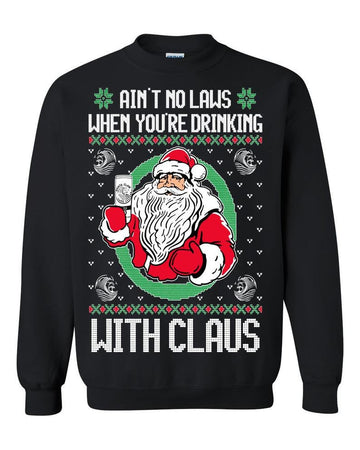 Ain't no laws when you're drinking with CLAUS Ugly sweater