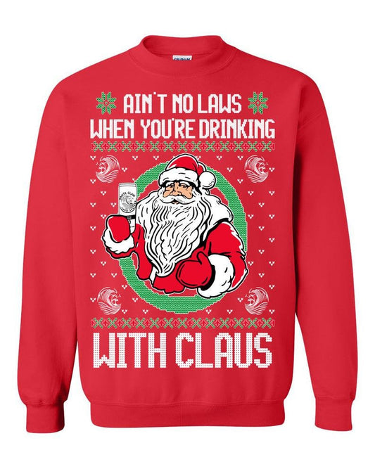 Ain't no laws when you're drinking with CLAUS Ugly sweater